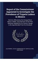 Report of the Commissioner Appointed to Investigate the Prevalence of Trypeta Ludens in Mexico: Districts Affected by the Orange Worm. Nature, Habits, and Extension of the Pest. Methods Adopted for Its Control. Danger to Be Apprehended From Its