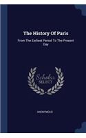 The History Of Paris: From The Earliest Period To The Present Day