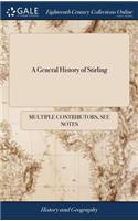 A General History of Stirling: Containing a Description of the Town, and Origin of the Castle and Burgh. to Which Is Prefixed, a Short View of the Causes Which Gave Rise to Burghs