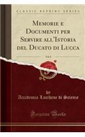 Memorie e Documenti per Servire all'Istoria del Ducato di Lucca, Vol. 8 (Classic Reprint)