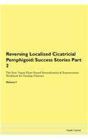 Reversing Localized Cicatricial Pemphigoid: Success Stories Part 2 The Raw Vegan Plant-Based Detoxification & Regeneration Workbook for Healing Patients. Volume 7