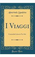 I Viaggi: Commedia Lirica in Tre Atti (Classic Reprint)