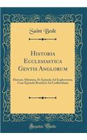 Historia Ecclesiastica Gentis Anglorum: Historia Abbatum, Et Epistola Ad Ecgberctum, Cum Epistola Bonifacii Ad Cudberthum (Classic Reprint)