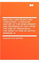 New Italy, Her People and Their Story: A Popular History of the Development and Progress of Italy from the Time of Theodorich, the Great to That of Victor Emanuel III