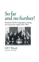 'So Far and No Further!' Rhodesia's Bid for Independence During the Retreat from Empire 1959-1965