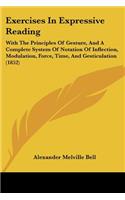 Exercises In Expressive Reading: With The Principles Of Gesture, And A Complete System Of Notation Of Inflection, Modulation, Force, Time, And Gesticulation (1852)