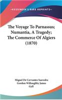 The Voyage To Parnassus; Numantia, A Tragedy; The Commerce Of Algiers (1870)