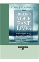 Healing Your Past Lives: Exploring the Many Lives of the Soul (Large Print 16pt)