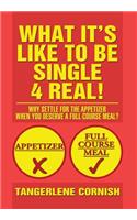 What It's Like to Be Single 4 Real!: Why Settle for the Appetizer When You Deserve a Full-Course Meal?(English)