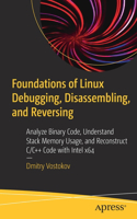Foundations of Linux Debugging, Disassembling, and Reversing: Analyze Binary Code, Understand Stack Memory Usage, and Reconstruct C/C++ Code with Intel X64