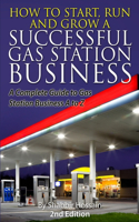 How to Start, Run and Grow a Successful Gas Station Business: A Complete Guide to Gas Station Business A to Z(English)