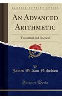 An Advanced Arithmetic: Theoretical and Practical (Classic Reprint)