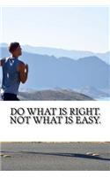Do what is right. Not what is easy