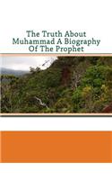 Truth About Muhammad A Biography Of The Prophet