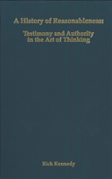 A History of Reasonableness: Testimony and Authority in the Art of Thinking