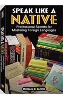 Speak Like a Native: Professional Secrets for Mastering Foreign Languages