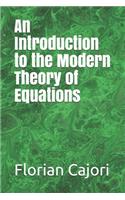 An Introduction to the Modern Theory of Equations