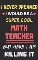 I Never Dreamed I Would Be A Super Cool Math Teacher But Here I Am Killing It