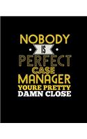 No Body Is Perfect Case Manager You're Pretty Damn Close