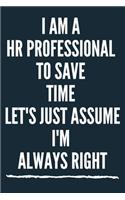 I Am A HR Professional To Save Time Let's Just Assume I'm Always Right A beautiful Office Notebook