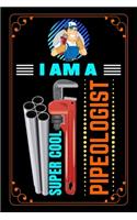 I Am A Super Cool Pipeologist