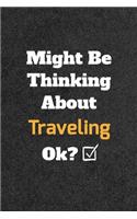 Might Be Thinking About Traveling ok? Funny /Lined Notebook/Journal Great Office School Writing Note Taking