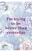 I'm Trying To Be Better Than Yesterday: Alcoholism Notebook Journal Composition Blank Lined Diary Notepad 120 Pages Paperback