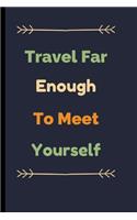 Travel Far Enough To Meet Yourself