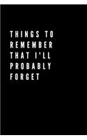 Things to Remember That I'll Probably Forget: Blank Lined Composition Notebook, Planner & Journals - Happiness Motivational and Inspirational To do list Gift
