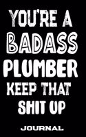 You're A Badass Plumber Keep That Shit Up