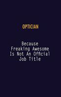 Optician Because Freaking Awesome is not An Official Job Title: 6X9 Career Pride Notebook Unlined 120 pages Writing Journal