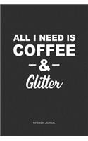 All I Need Is Coffee & Glitter: A 6 x 9 Inch Journal Diary Notebook With A Bold Text Font Slogan On A Matte Cover and 120 Blank Lined Pages