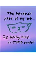 The Hardest Part Of My Job... Is Being Nice To Stupid People!!