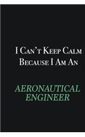 I cant Keep Calm because I am an aeronautical engineer