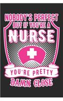 Nobody's Perfect But If You'Re a Nurse You're Pretty Damn Close