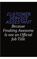 Customer Service Assistant Because Freaking Awesome Is Not An Official Job Title: Career journal, notebook and writing journal for encouraging men, women and kids. A framework for building your career.