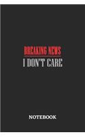 Breaking News I Don't Care Notebook: 6x9 inches - 110 dotgrid pages - Greatest sarcasm humor mood Journal - Gift, Present Idea