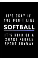 It's Okay If You Don't Like Softball It's Kind Of A Smart People Sport Anyway: Funny Journal Gift For Her Athlete Softback Writing Book Notebook (6" x 9") 120 Lined Pages