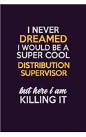I Never Dreamed I Would Be A Super cool Distribution Supervisor But Here I Am Killing It