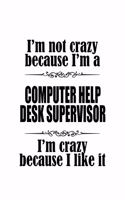 I'm Not Crazy Because I'm A Computer Help Desk Supervisor I'm Crazy Because I like It