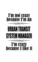 I'm Not Crazy Because I'm An Urban Transit System Manager I'm Crazy Because I like It: New Urban Transit System Manager Notebook, Urban Transit System Managing/Organizer Journal Gift, Diary, Doodle Gift or Notebook - 6 x 9 Compact Size