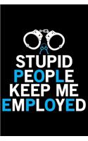 Stupid People Keep Me Employed: Police Officer Journal Notebook Gifts, Thin Blue Line Notebook Journal, Proud Police Officer, Gift Idea for Cop, Police Officer Gifts for Men Women