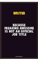 Writer, Because Freaking Awesome Is Not An Official Job Title: Career Motivational Quotes 6x9 120 Pages Blank Lined Notebook Journal