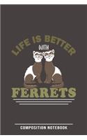 Life Is Better With Ferrets Composition Notebook