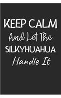 Keep Calm And Let The Silkyhuahua Handle It: Lined Journal, 120 Pages, 6 x 9, Silkyhuahua Dog Owner Gift Idea, Black Matte Finish (Keep Calm And Let The Silkyhuahua Handle It Journal)