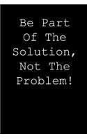 Be part of the solution, not the problem!: Blank lined journal notepad for kids, boys, girls, students, teachers and for work; Great gift.