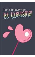 Don't be average Be Awesome