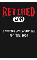 Retired 2019 I Worked My Whole Life For This Book: Novelty Blank Notebook Journal Gift