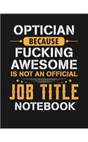 Optician Because Fucking Awesome Is Not an Official Job Title Notebook: Blank Line Notebook (8.5 X 11 - 110 Blank Pages)