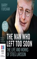 The Man Who Left Too Soon: The Life and Works of Stieg Larsson
